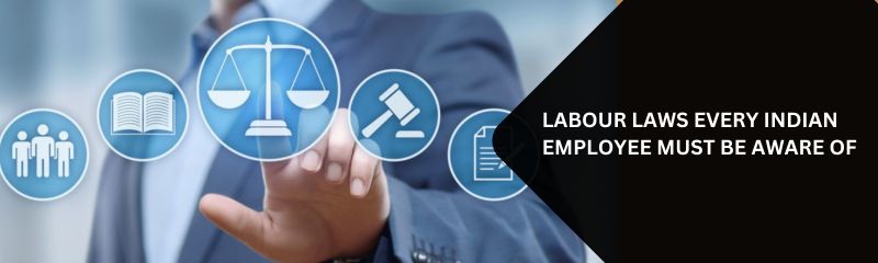 Labour Laws Every Indian Employee Must Be aware of