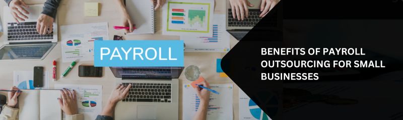 Benefits of Payroll Outsourcing For Small Businesses